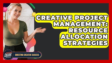 Creative Project Management: Resource Allocation Strategies - Directing Creative Success