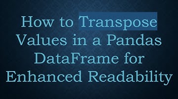 How to Transpose Values in a Pandas DataFrame for Enhanced Readability