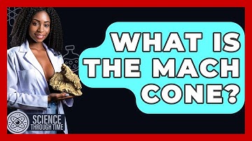 What Is The Mach Cone? - Science Through Time