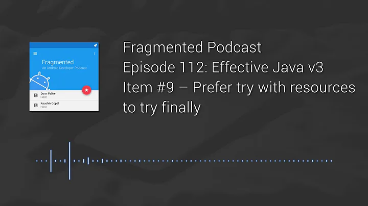 Fragmented Podcast Episode #112: Effective Java v3 – Item #9