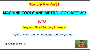 Machine Tools and Metrology-MET 307//Module V-Part I//Optical measuring instruments and Comparators