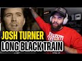 JOSH TURNER - "LONG BLACK TRAIN" - REACTION