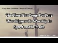 The time has come for true worshippers to worship in spirit and in truth  april 28 2024  live