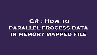 C# : How to parallel-process data in memory mapped file