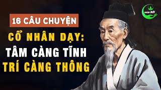 16 Câu Chuyện Thâm Thúy Cổ Nhân Dạy: Tâm Càng Tĩnh, Trí Càng Thông | Triết Lý Cuộc Sống