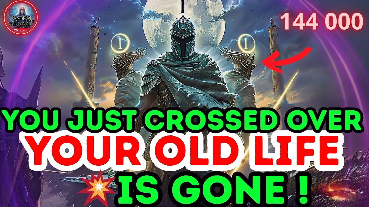 144,000 CHOSEN: You Just Crossed Over — Your Old Life Is Gone Forever
