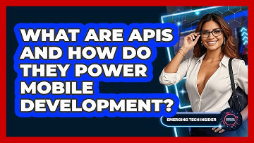 What Are APIs And How Do They Power Mobile Development? - Emerging Tech Insider