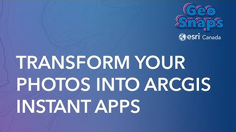 Transform Your Photos Into ArcGIS Instant Apps