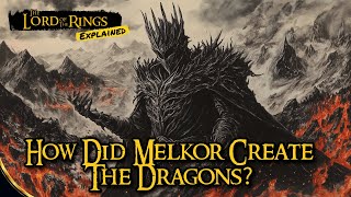 How Did Melkor Create The Dragons? || Lord of The Rings Explained