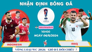 NHẬN ĐỊNH BÓNG ĐÁ INDONESIA VS IRAQ, 16H00 NGÀY 6/6 - VÒNG LOẠI WORLD CUP 2026 | DŨNG BÓNG ĐÁ