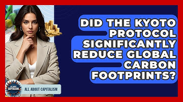 Did The Kyoto Protocol Significantly Reduce Global Carbon Footprints? - All About Capitalism