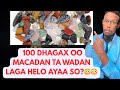 MACDANTA 100 DHAGAX OO MADANTA WADAN KA LAGA HELO AYAA SO DIYAARIYAY WLL VIDEO GA LIKE SUBSCRIBE
