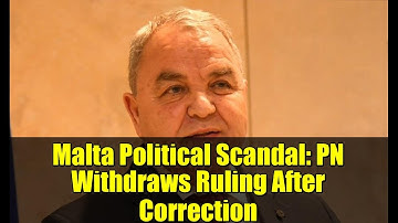 Malta Political Scandal: PN Withdraws Ruling After Correction | Byron Camilleri
