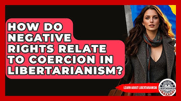 How Do Negative Rights Relate To Coercion In Libertarianism? - Learn About Libertarianism