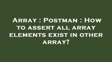 Array : Postman : How to assert all array elements exist in other array?