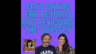 Em’s Dating Era Returns & Reviewing ‘The Odyssey’