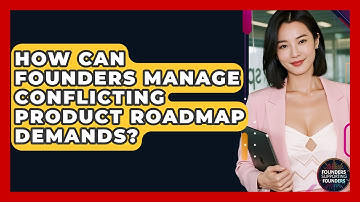 How Can Founders Manage Conflicting Product Roadmap Demands? - Founders Supporting Founders