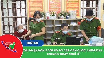 Thu nhận hơn 4.700 hồ sơ cấp căn cước công dân trong 5 ngày nghỉ lễ