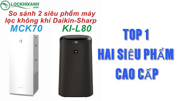 So sánh 2 siêu phẩm máy lọc không khí Sharp KI-L80VT và Máy lọc không khí Daikin MCK70ZVM7 cao cấp
