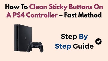 How To Clean Sticky Buttons On A PS4 Controller – Fast Method