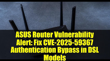 ASUS Router Vulnerability Alert: Fix CVE-2025-59367 Authentication Bypass in DSL Models