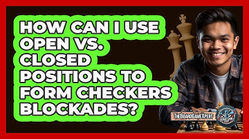 How Can I Use Open Vs. Closed Positions To Form Checkers Blockades? - The Board Game Xpert
