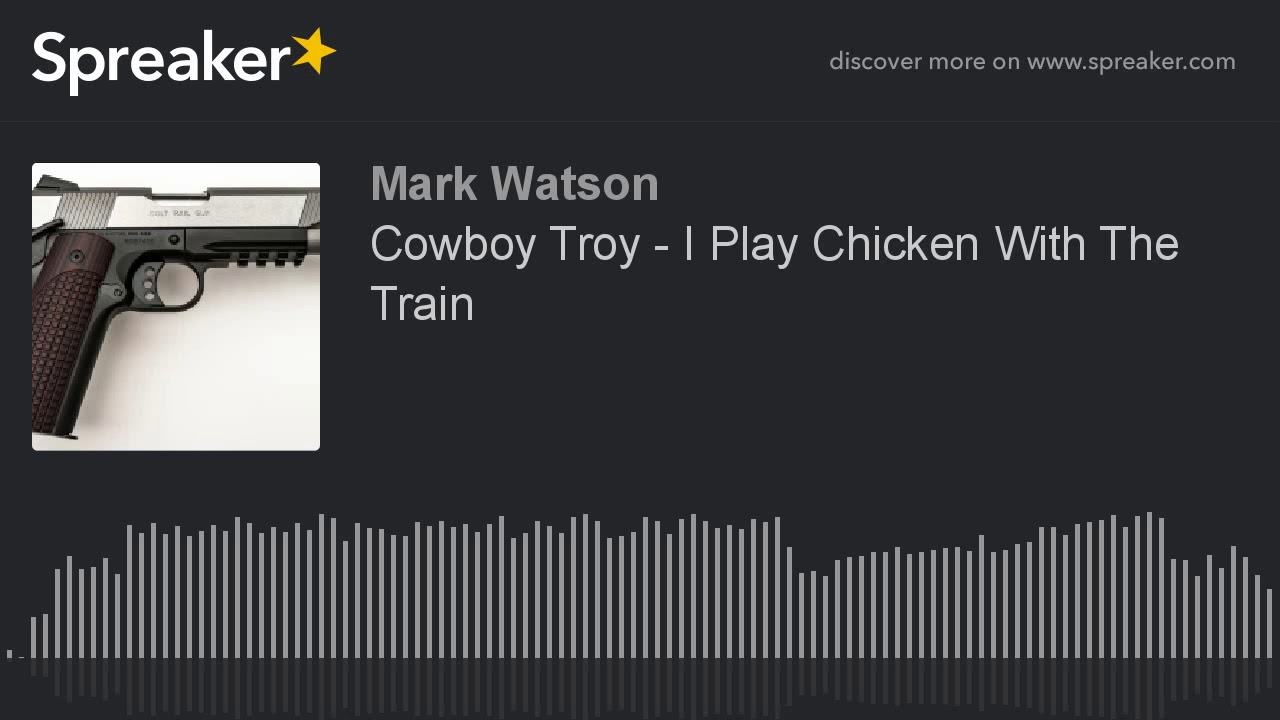 Cowboy Troy I Play Chicken With The Train (made with Spreaker) YouTube