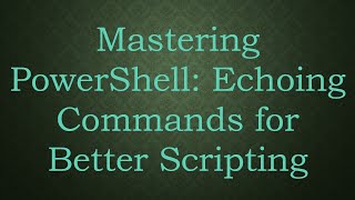 Mastering PowerShell: Echoing Commands for Better Scripting