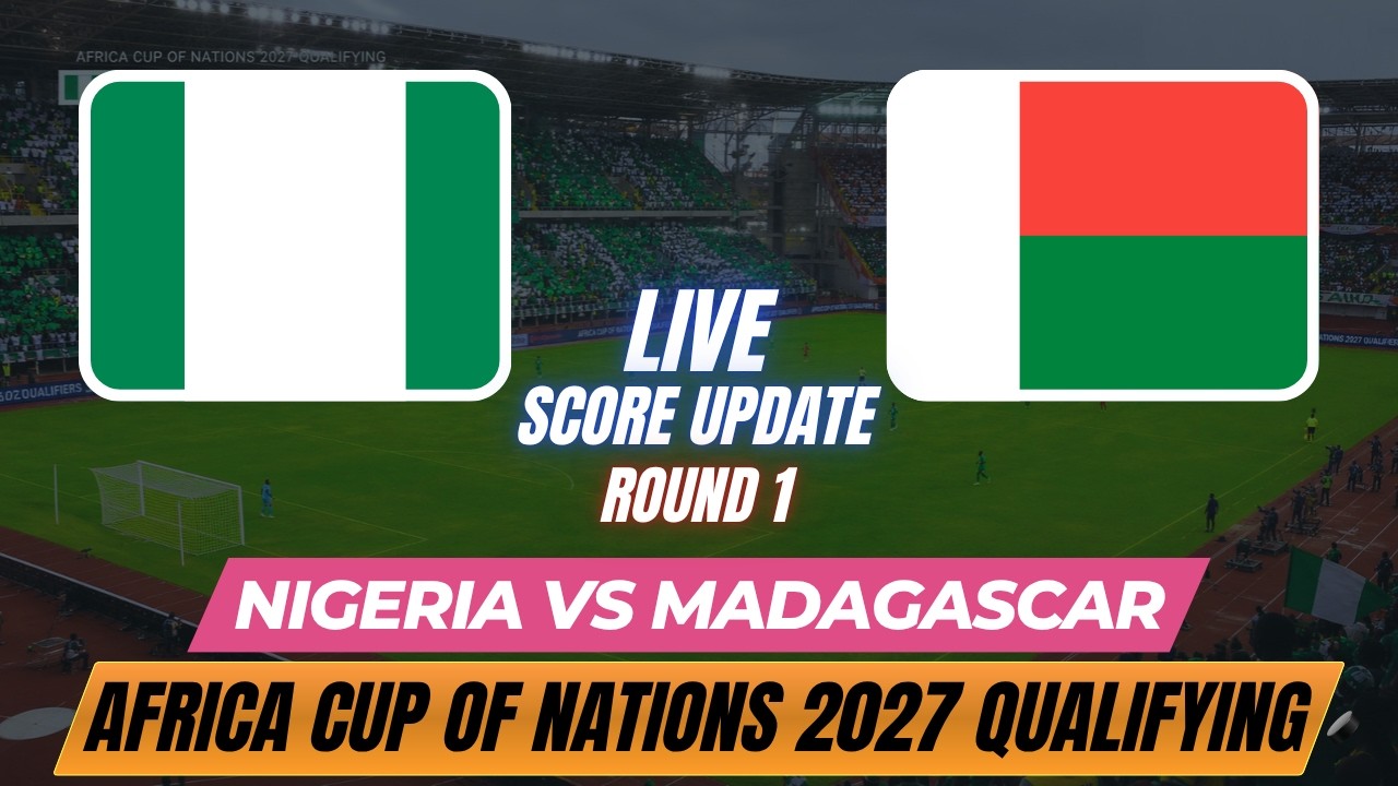Nigeria Vs Madagascar | Round 1 | Africa Cup of Nations 2027 Qualifying | Live Score Update