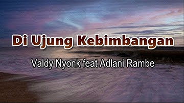 Di Ujung Kebimbangan - Valdy Nyonk feat Adlani Rambe | Lirik Lagu