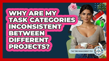 Why Are My Task Categories Inconsistent Between Different Projects? - The Time Management Pro