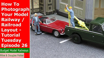 How To Photograph Your Model Railway / Railroad Layout - Tutorial Tuesday Episode 26