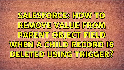 How to remove value from parent object field when a child record is deleted using trigger?