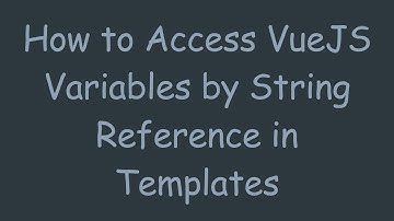 How to Access VueJS Variables by String Reference in Templates