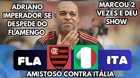 ADRIANO IMPERADOR EMOCIONANTE DESPEDIDA FLAMENGO X AMIGOS ITÁLIA 4X3 | GOLS E LANCES