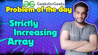 Strictly increasing array | Gfg potd today