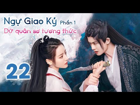 NGỰ GIAO KÝ: DỮ QUÂN SƠ TƯƠNG THỨC - Tập 22 | Phim Tiên Hiệp Cổ Trang Siêu Đỉnh 2022