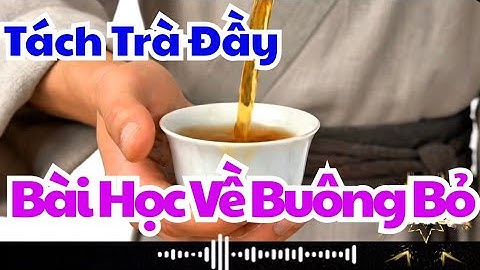Bài Học Về Buông Bỏ|Câu Chuyện Tách Trà Đầy 
