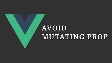 Vue Tip: Avoid Mutating a Prop Directly