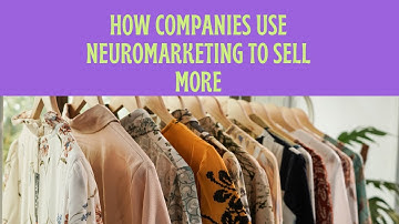 Unlocking the Secret of Your Brain: How Companies Use Neuromarketing to Sell More