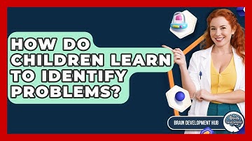 How Do Children Learn To Identify Problems? - Brain Development Hub