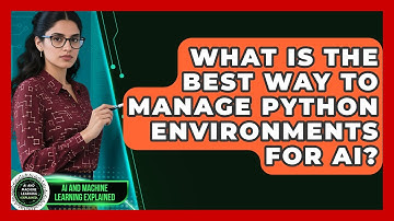 What Is The Best Way To Manage Python Environments For AI? - AI and Machine Learning Explained
