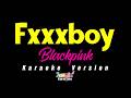 Fxxxboy BLACKPINK Karaoke Version