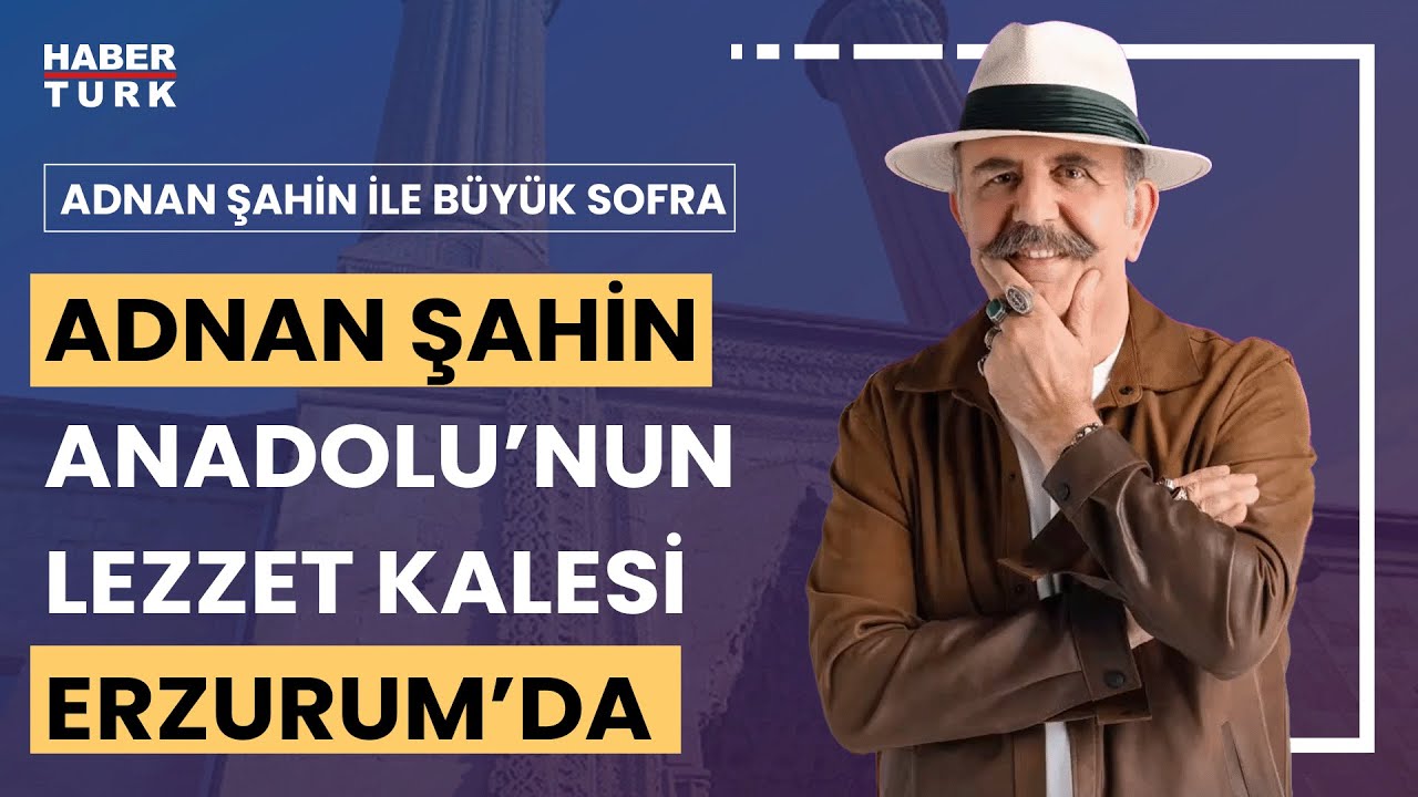 Adnan Şahin Anadolu’nun lezzet başkenti Erzurum’da | Adnan Şahin ile Büyük Sofra - 9 Eylül 2023
