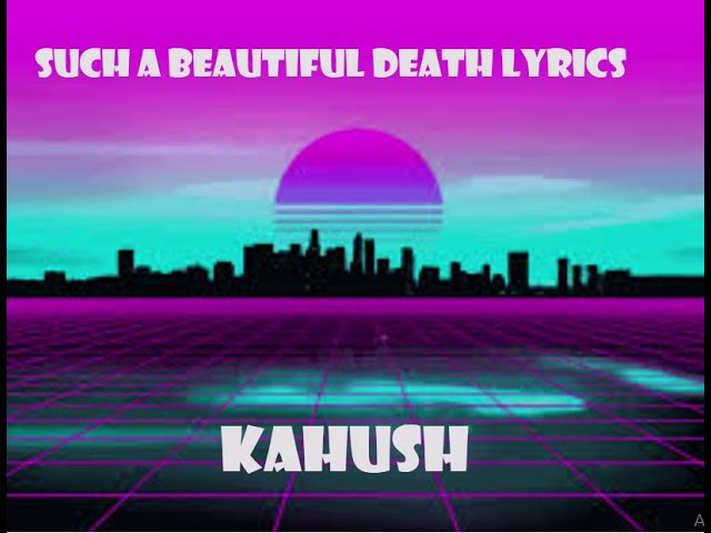 Kahu$h - Such A Beautiful Death (lyrics)