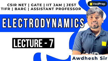 Electrodynamics Physics | CSIR NET |GATE| IIT JAM| TIFR| BARC| JEST |Lec-7| VedPrep Physics Academy