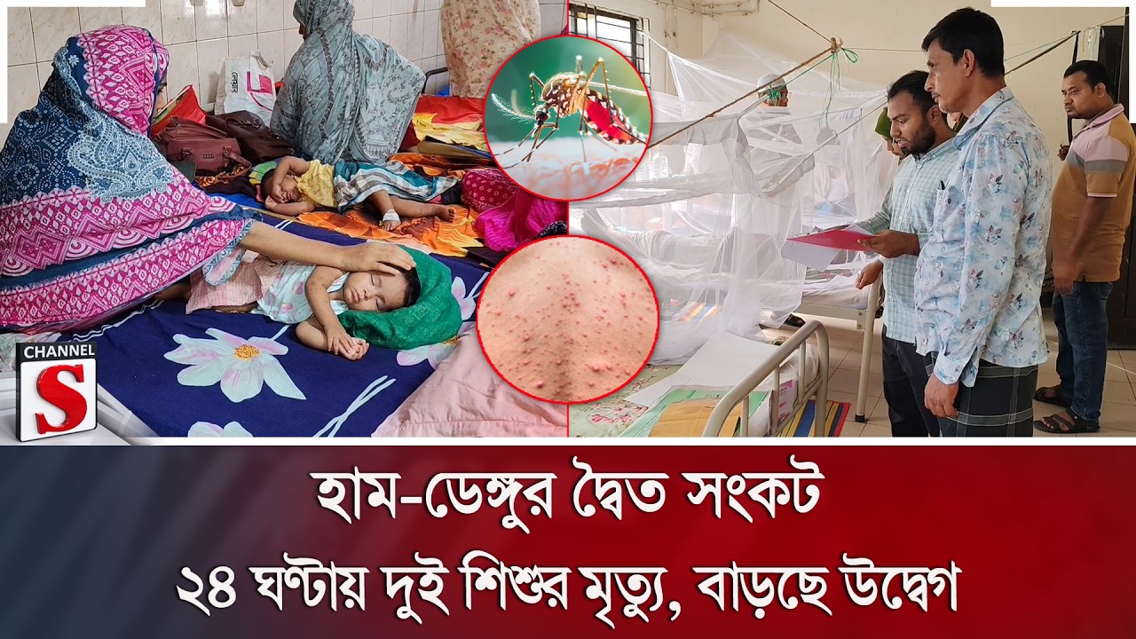 হাম-ডেঙ্গুর দ্বৈত সংকট: ২৪ ঘণ্টায় দুই শিশুর মৃ/ত্যু, বাড়ছে উদ্বেগ | Channel S News