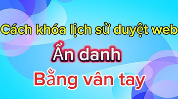 Cách Khóa lịch sử duyệt web ở chế độ ẩn danh bằng vân tay