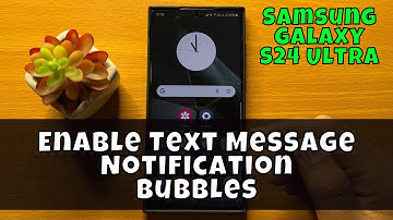 Samsung Galaxy S24 Ultra How To Enable Text Message Notification Bubbles {new}