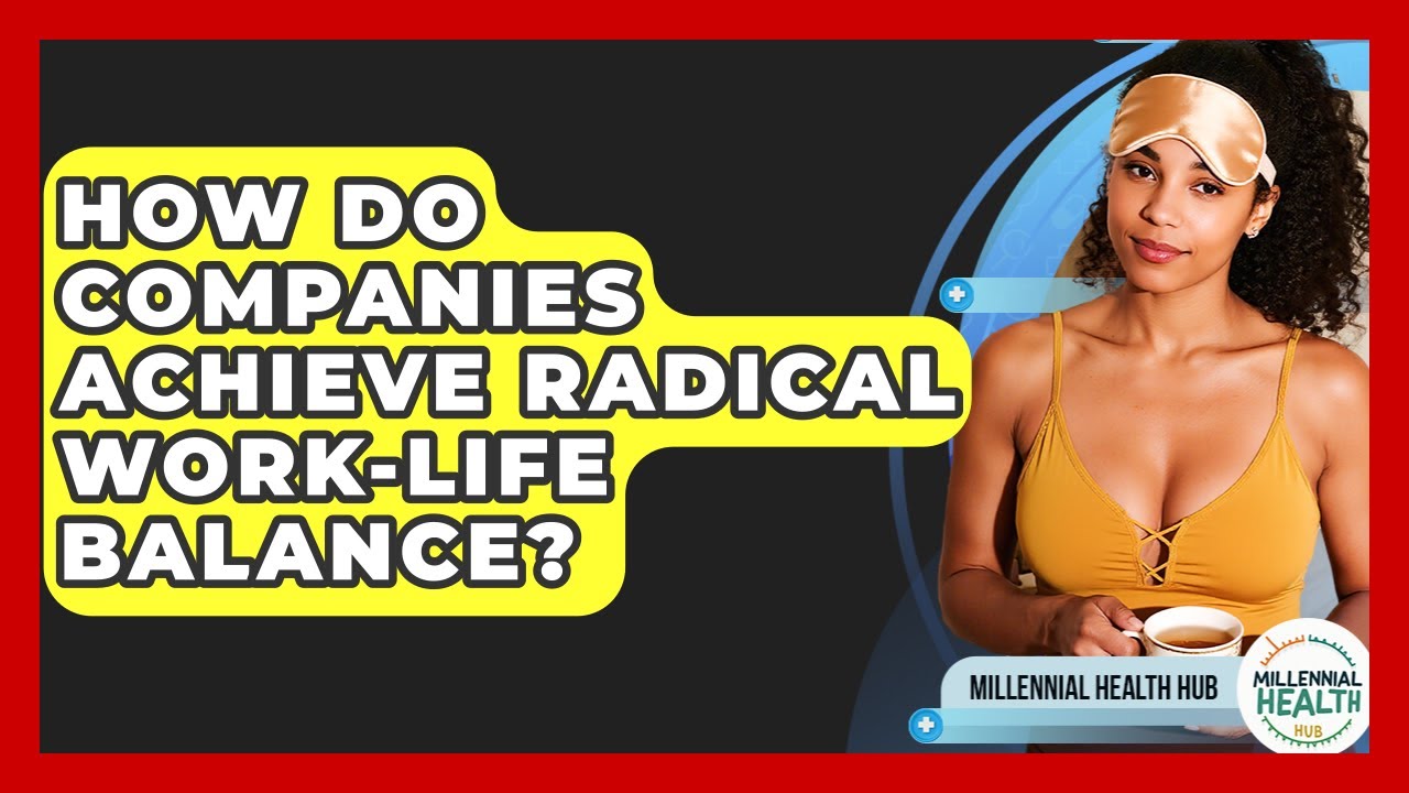 How Do Companies Achieve Radical Work-Life Balance? - Millennial Health ...